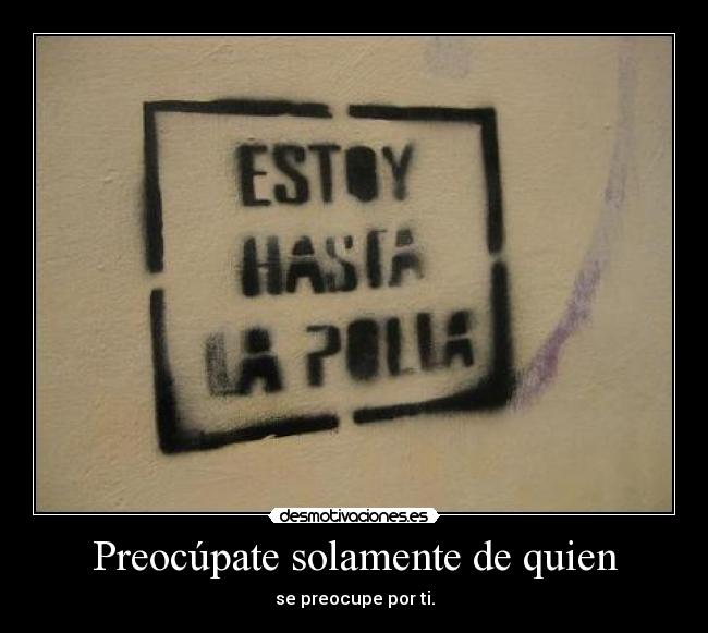 Preocúpate solamente de quien - se preocupe por ti.