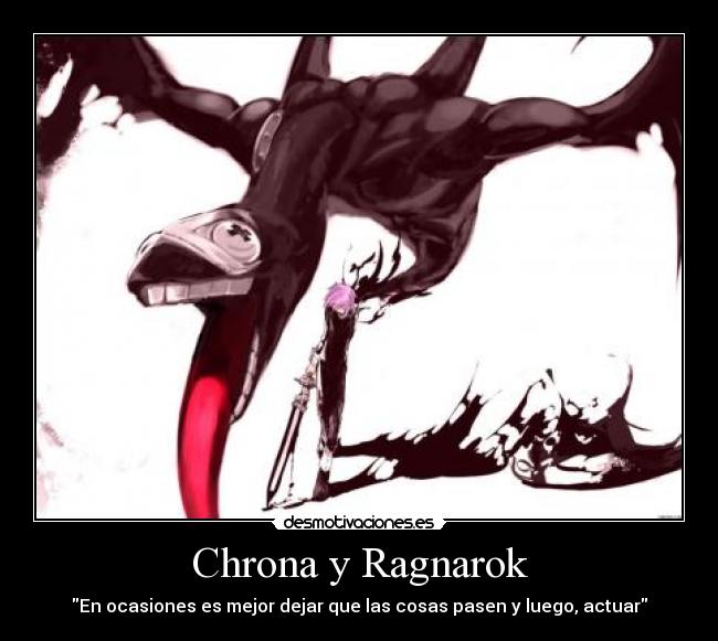 Chrona y Ragnarok - En ocasiones es mejor dejar que las cosas pasen y luego, actuar