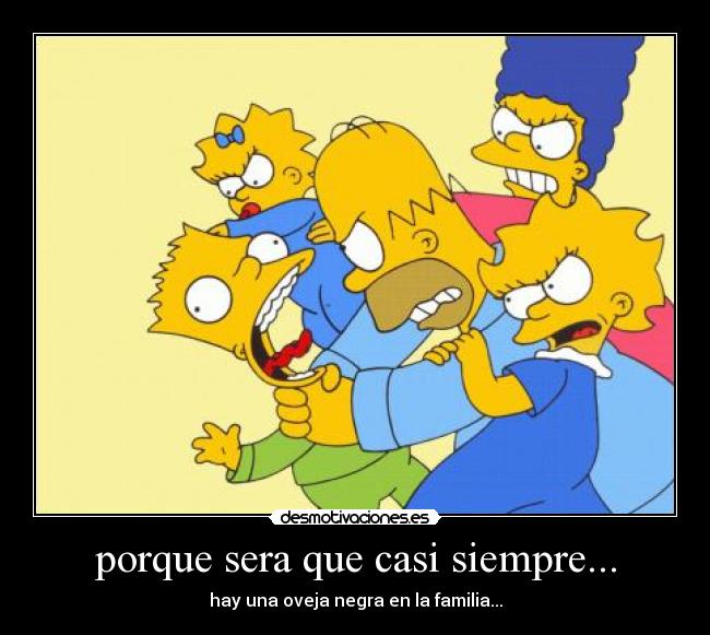 porque sera que casi siempre... - hay una oveja negra en la familia...