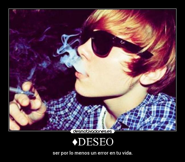 ♦DESEO - ser por lo menos un error en tu vida.♦