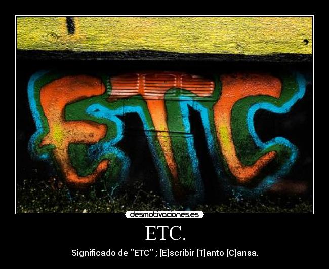 ETC. - Significado de ETC ; [E]scribir [T]anto [C]ansa.