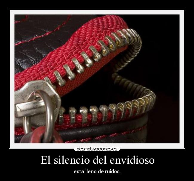 El silencio del envidioso - está lleno de ruidos.