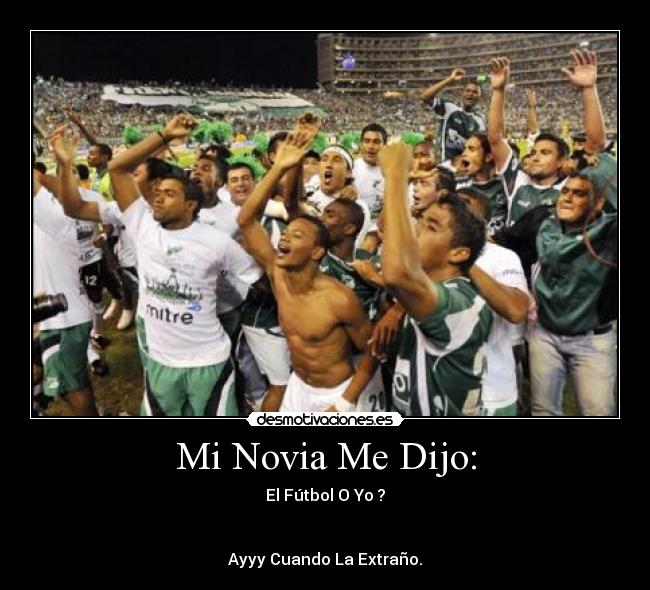 Mi Novia Me Dijo: - El Fútbol O Yo ?
Ayyy Cuando La Extraño.
