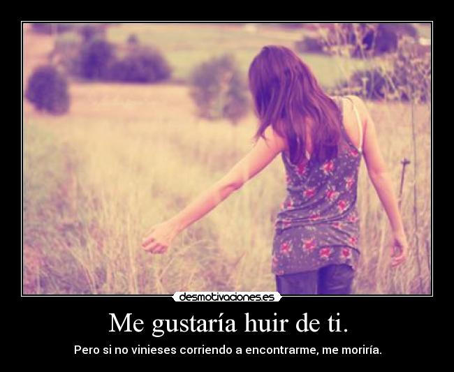 Me gustaría huir de ti. - 