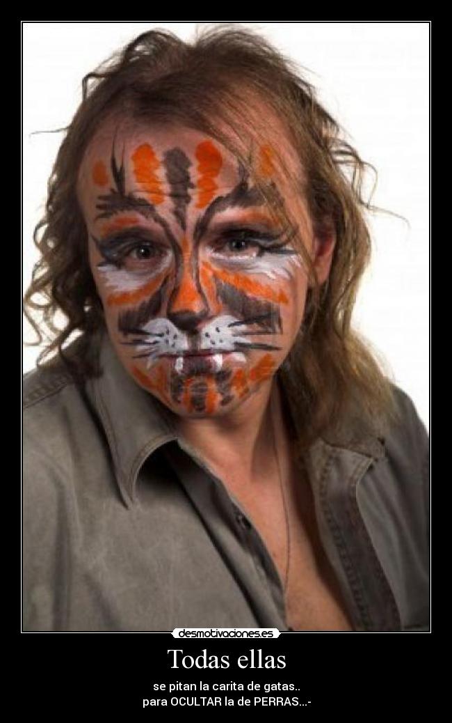 Todas ellas - se pitan la carita de gatas..
para OCULTAR la de PERRAS...-