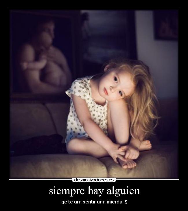 siempre hay alguien - qe te ara sentir una mierda :$