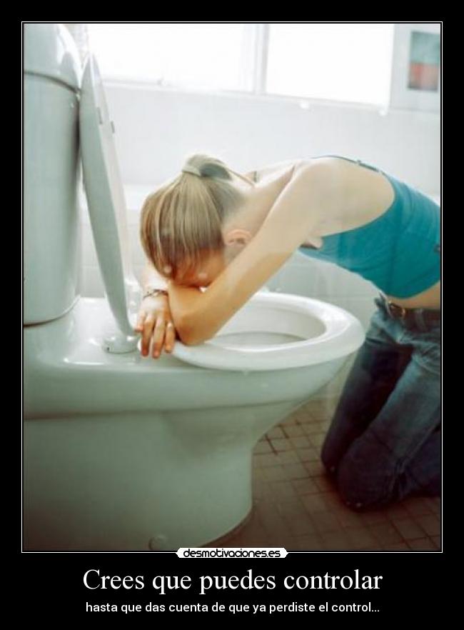 Crees que puedes controlar - hasta que das cuenta de que ya perdiste el control...