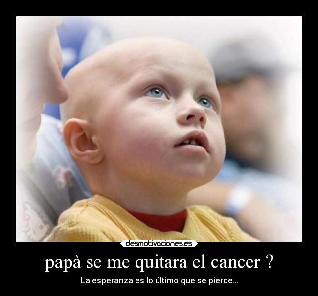 papà se me quitara el cancer ? -