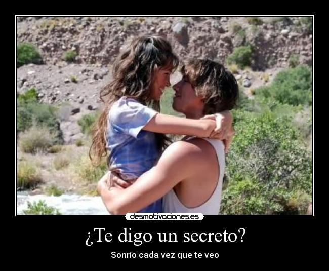 ¿Te digo un secreto? - Sonrío cada vez que te veo