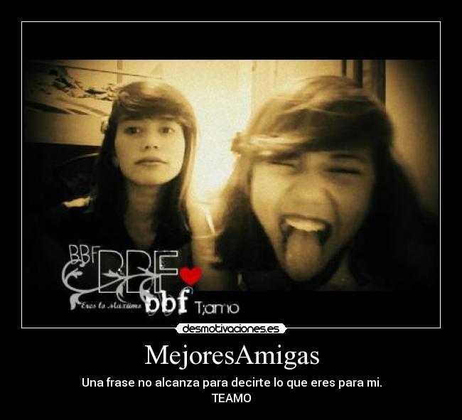 MejoresAmigas - Una frase no alcanza para decirte lo que eres para mi.
TEAMO