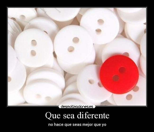Que sea diferente - no hace que seas mejor que yo