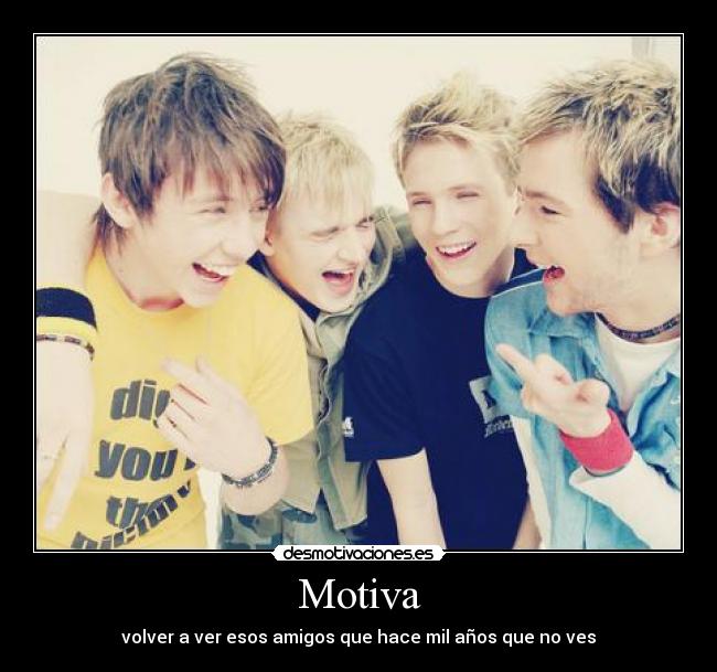 Motiva - volver a ver esos amigos que hace mil años que no ves