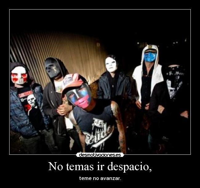 No temas ir despacio, -