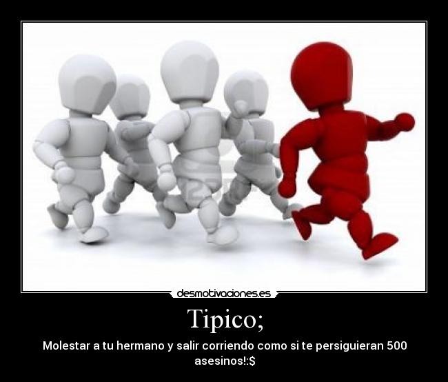 Tipico; - Molestar a tu hermano y salir corriendo como si te persiguieran 500 asesinos!:$