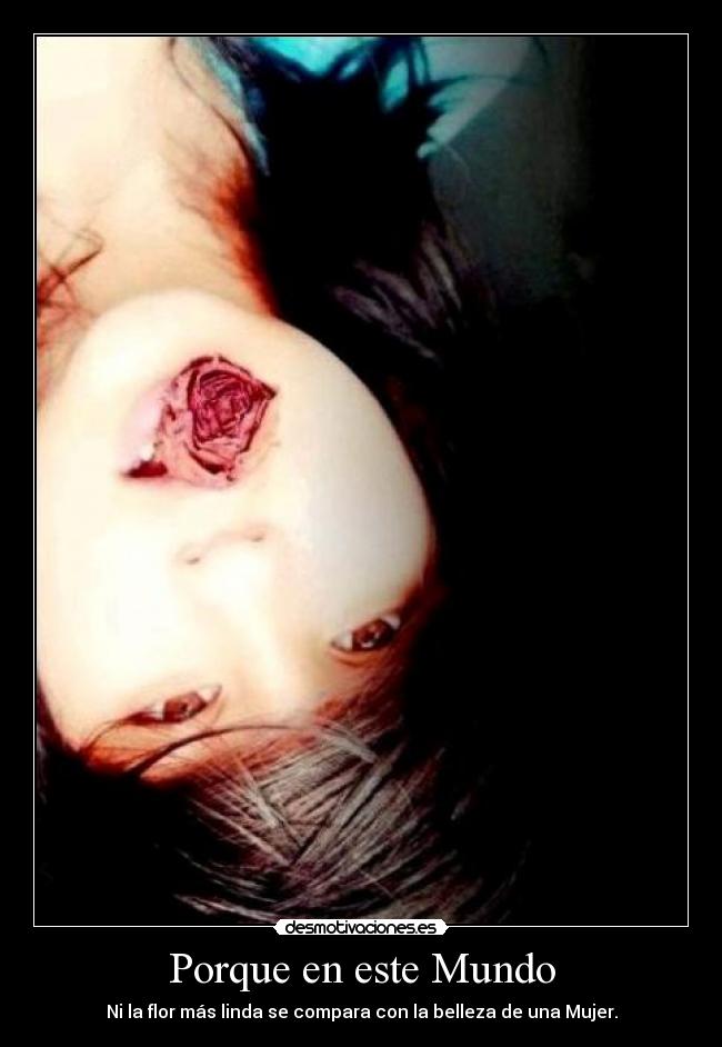 Porque en este Mundo - Ni la flor más linda se compara con la belleza de una Mujer.