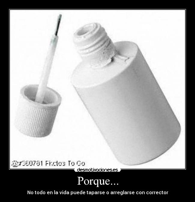 Porque... - No todo en la vida puede taparse o arreglarse con corrector