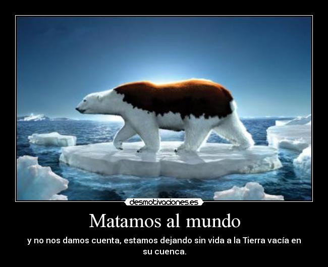 Matamos al mundo - y no nos damos cuenta, estamos dejando sin vida a la Tierra vacía en su cuenca.