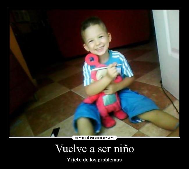 Vuelve a ser niño - Y ríete de los problemas