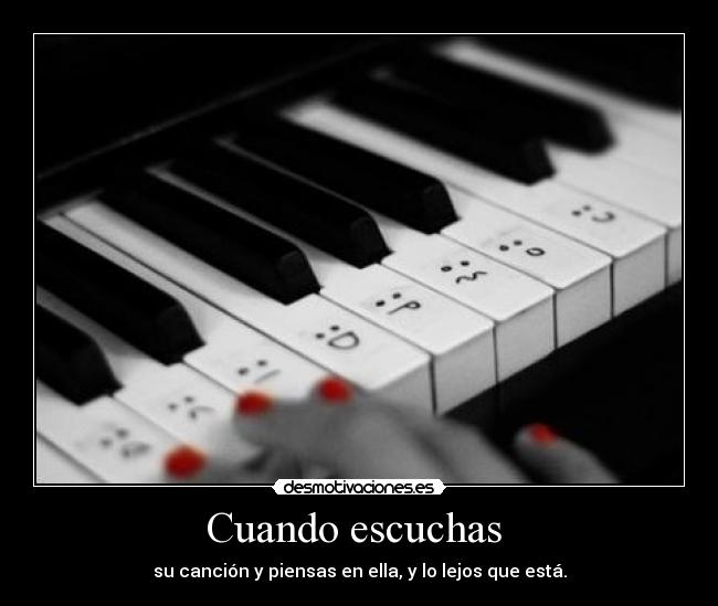 Cuando escuchas  - su canción y piensas en ella, y lo lejos que está.