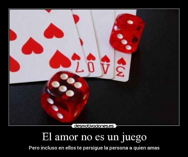 El amor no es un juego - Pero incluso en ellos te persigue la persona a quien amas