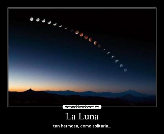 La Luna - tan hermosa, como solitaria...