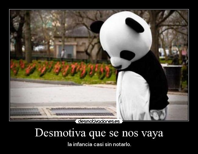 Desmotiva que se nos vaya - la infancia casi sin notarlo.