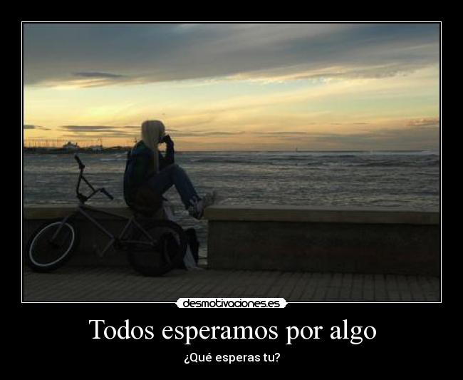 Todos esperamos por algo - ¿Qué esperas tu?