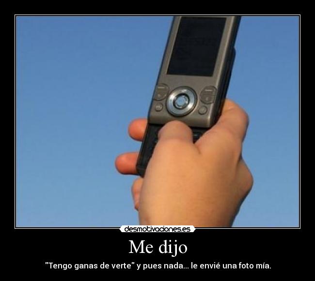 Me dijo - Tengo ganas de verte y pues nada... le envié una foto mía.