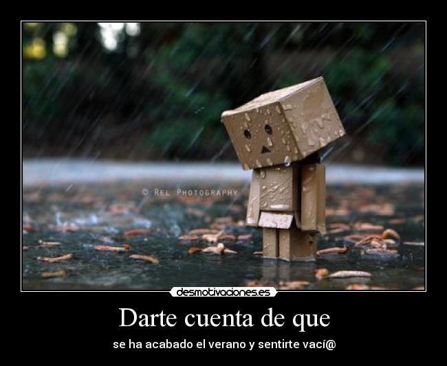 Darte cuenta de que - se ha acabado el verano y sentirte vací@