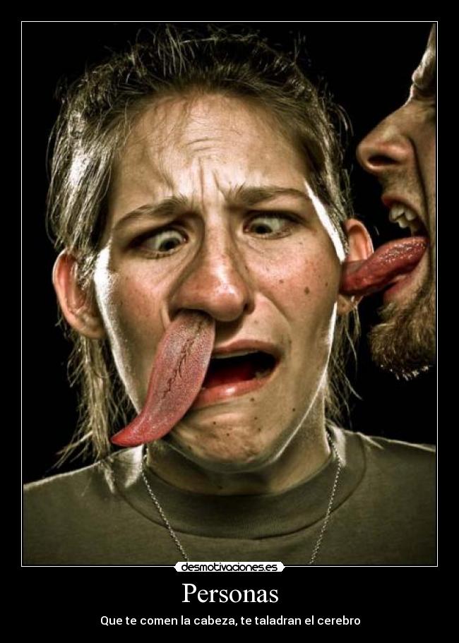 Personas - Que te comen la cabeza, te taladran el cerebro