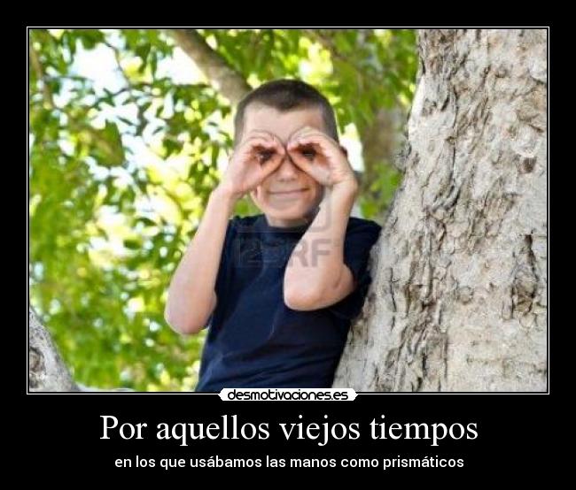 Por aquellos viejos tiempos - en los que usábamos las manos como prismáticos