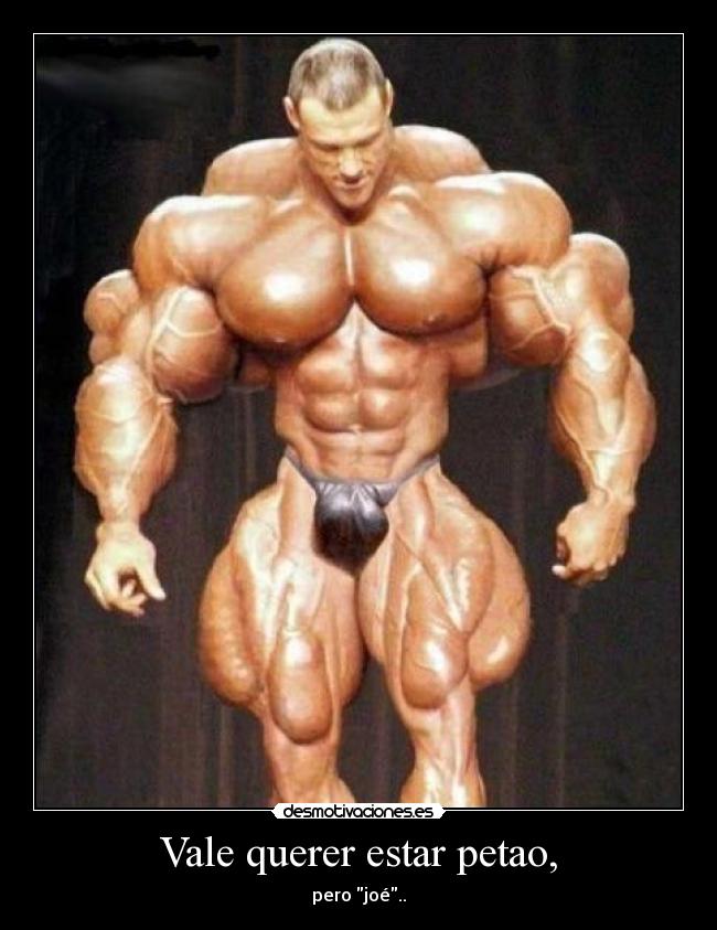 Vale querer estar petao, - pero joé..