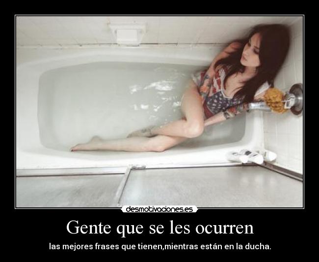 Gente que se les ocurren - las mejores frases que tienen,mientras están en la ducha.