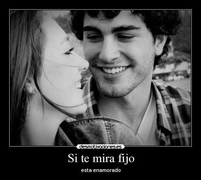 Si te mira fijo - esta enamorado