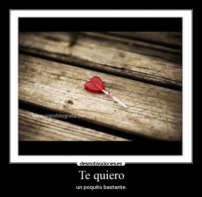 Te quiero - un poquito bastante.