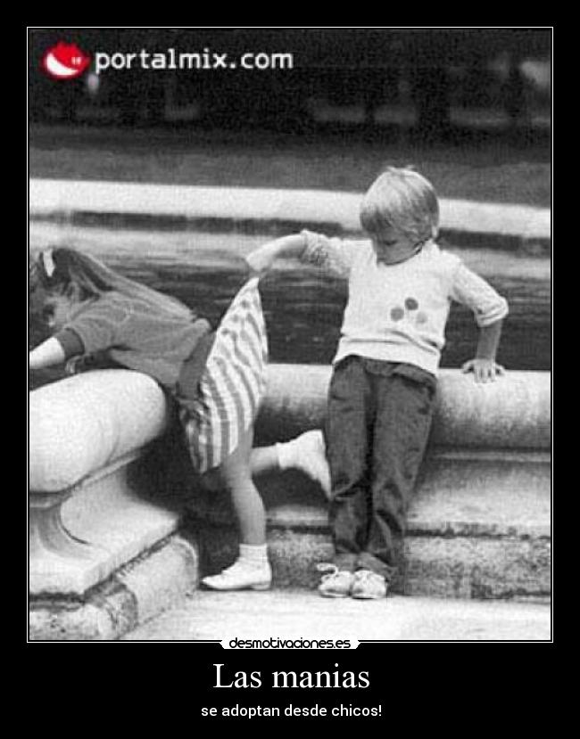 Las manias - se adoptan desde chicos!