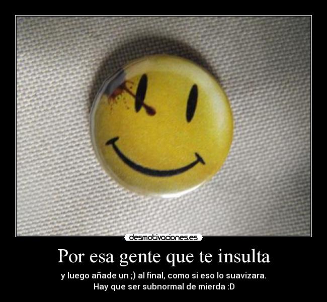 Por esa gente que te insulta -
