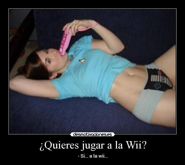 ¿Quieres jugar a la Wii? - - Si... a la wii...