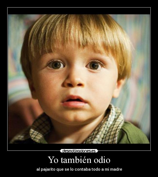 Yo también odio - al pajarito que se lo contaba todo a mi madre