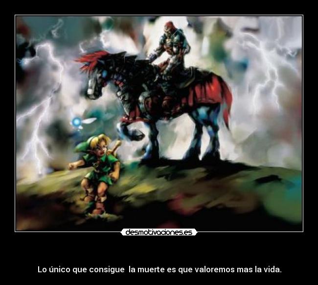   - Lo único que consigue  la muerte es que valoremos mas la vida.