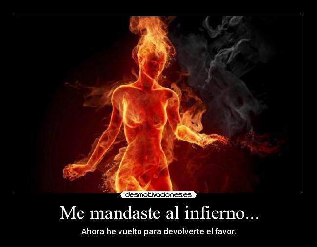 Me mandaste al infierno... - Ahora he vuelto para devolverte el favor.