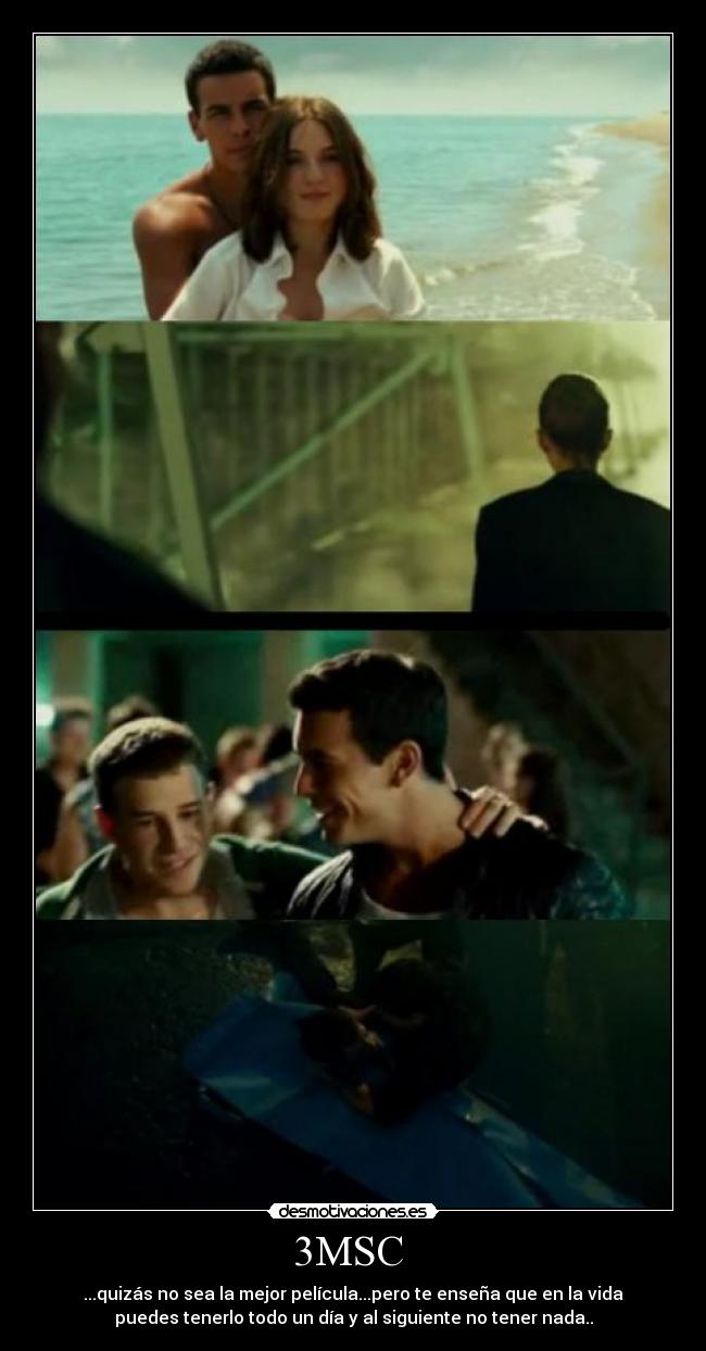 3MSC - ...quizás no sea la mejor película...pero te enseña que en la vida
puedes tenerlo todo un día y al siguiente no tener nada..