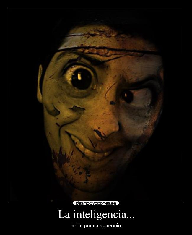 La inteligencia... - brilla por su ausencia