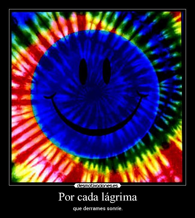 Por cada lágrima - que derrames sonríe.