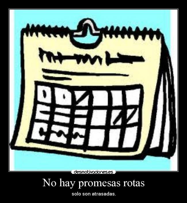 No hay promesas rotas - solo son atrasadas.