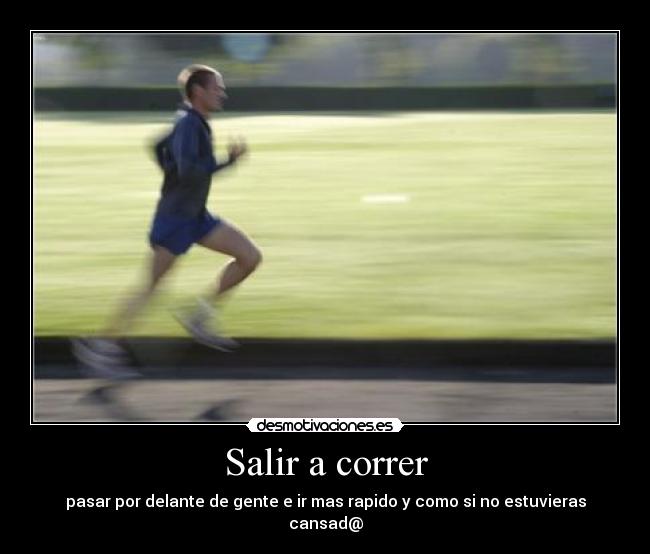 Salir a correr - pasar por delante de gente e ir mas rapido y como si no estuvieras cansad@