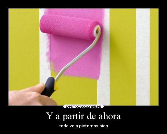 Y a partir de ahora - todo va a pintarnos bien