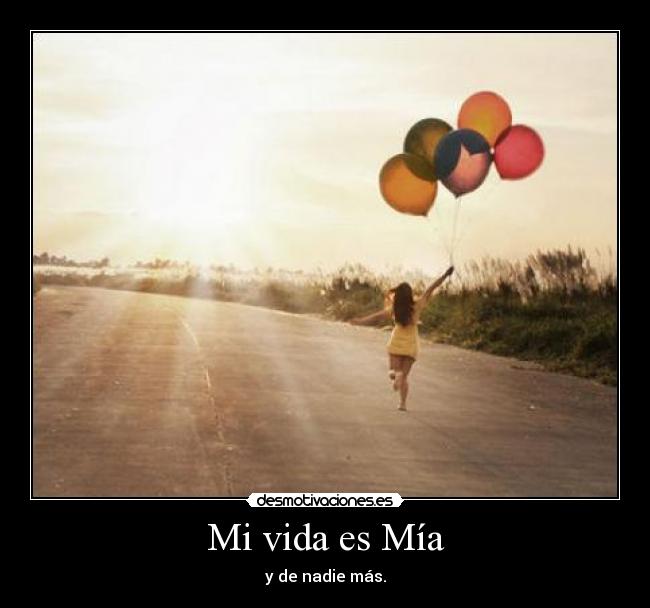 Mi vida es Mía - y de nadie más.