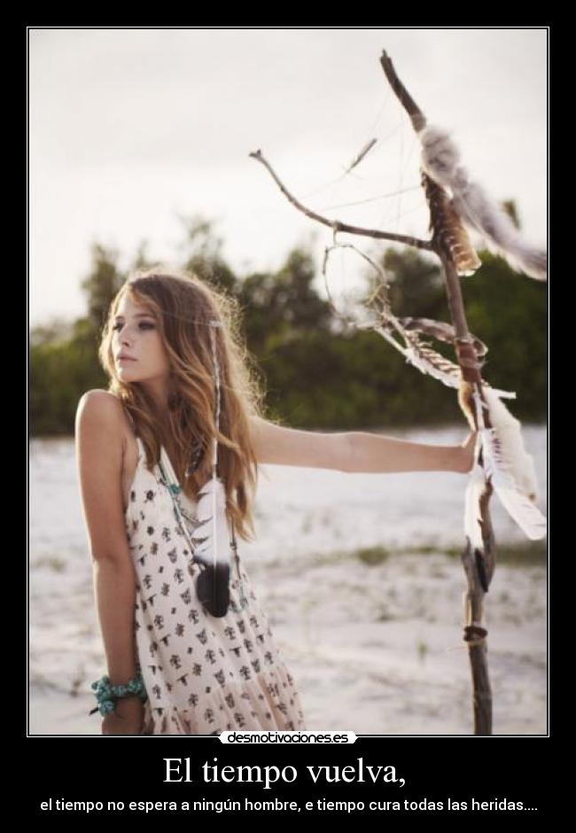 El tiempo vuelva,  - el tiempo no espera a ningún hombre, e tiempo cura todas las heridas....