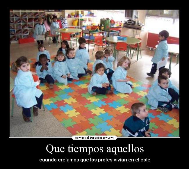 Que tiempos aquellos - cuando creíamos que los profes vivían en el cole